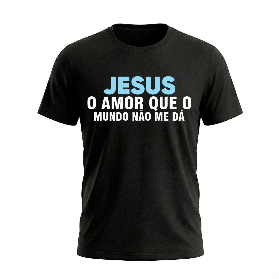 Camiseta Masculina Jesus O Amor Que O Mundo Não Me Dá Coleção Jesus