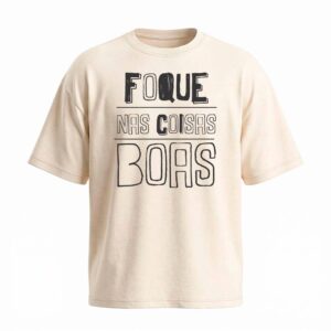 Camiseta Oversized Foque Nas Coisas Boas | Motivação e Inspiração